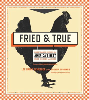 Fried & True: More than 50 Recipes for America's Best Fried Chicken and Sides: A Cookbook - Schrager, Lee Brian, and Sussman, Adeena, and Goldberg, Whoopi (Foreword by)