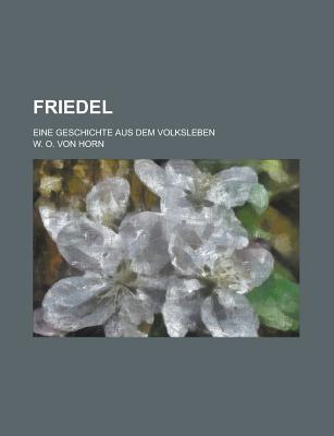 Friedel; Eine Geschichte Aus Dem Volksleben - Horn, W O Von