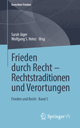 Frieden Durch Recht - Rechtstraditionen Und Verortungen: Frieden Und Recht - Band 5