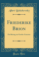 Friederike Brion: Ein Beitrag Zur Goethe-Literatur (Classic Reprint)