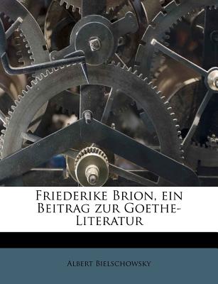 Friederike Brion, Ein Beitrag Zur Goethe-Literatur - Bielschowsky, Albert