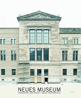 Friederike Von Rauch & David Chipperfield: Neues Museum - Von Rauch, Friederike (Photographer), and Chipperfield, David (Contributions by)