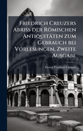 Friedrich Creuzers Abriss der Rmischen Antiquit?ten zum Gebrauch bei Vorlesungen, Zweite Ausgabe