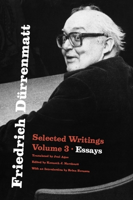 Friedrich Drrenmatt: Selected Writings, Volume 3, Essays Volume 3 - Drrenmatt, Friedrich, and Agee, Joel (Translated by), and Northcott, Kenneth J (Editor)