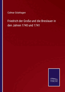 Friedrich der Gro?e und die Breslauer in den Jahren 1740 und 1741