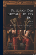 Friedrich Der Gro?e Und Sein Hof: Historischer Roman. Friedrich Der Gro?e Und Seine Geschwister: Historischer Roman...