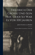 Friedrich Der Grosse Und Sein Hof, Oder So War Es Vor 100 Jahren: Vertraute Briefe Geschrieben 1738-1760