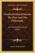 Friedrich Eduard Beneke the Man and His Philosophy: An Introductory Study (1895)