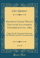 Friedrich Georg Wieck's Deutsche Illustrirte Gewerbezeitung, 1865, Vol. 30: Organ Fur Die Gesammt-Interessen Der Industrie Und Des Gewerbestandes (Classic Reprint)