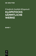 Friedrich Gottlieb Klopstock: Klopstocks S?mmtliche Werke. Band 1