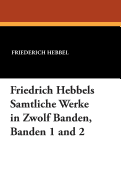 Friedrich Hebbels Samtliche Werke in Zwolf Banden, Banden 1 and 2