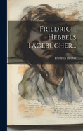 Friedrich Hebbels Tagebcher...