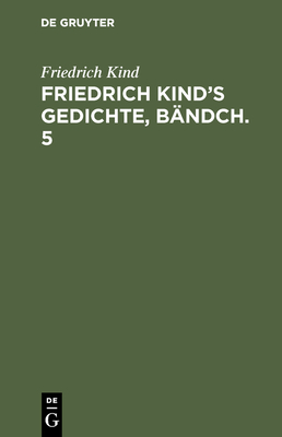 Friedrich Kind's Gedichte, B?ndch. 5 - Kind, Friedrich