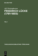 Friedrich Lcke (1791-1855): Tl 1: Neutestamentliche Hermeneutik und Exegese imZusammenhang mit seinem Leben und Werk. Tl 2: Dokumente und Briefe.