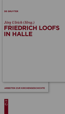 Friedrich Loofs in Halle - Ulrich, Jorg (Editor)