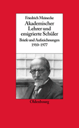 Friedrich Meinecke: Akademischer Lehrer Und Emigrierte Sch?ler. Briefe Und Aufzeichnungen 1910-1977