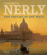 Friedrich Nerly - Von Erfurt in die Welt: Die Gemlde und lstudien des Nerly-Bestandes im Angermuseum Erfurt