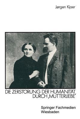 Friedrich Nietzsche: Die Zerstrung Der Humanit?t Durch 'mutterliebe' - Kjaer, Jrgen