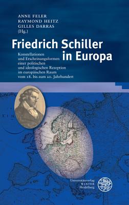 Friedrich Schiller in Europa: Konstellationen Und Erscheinungsformen Einer Politischen Und Ideologischen Rezeption Im Europaischen Raum Vom 18. Bis Zum 20. Jahrhundert - Darras, Gilles (Editor), and Feler, Anne (Editor), and Heitz, Raymond (Editor)