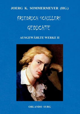 Friedrich Schillers Gedichte. Ausgew?hlte Werke II - Sommermeyer, Joerg K (Editor), and Syrg, Orlando (Editor), and Schiller, Friedrich