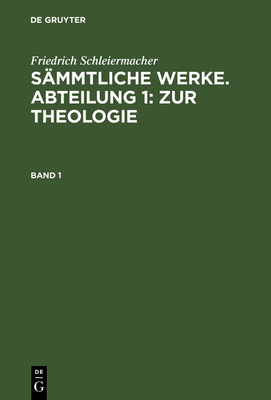 Friedrich Schleiermacher: S?mmtliche Werke. Abteilung 1: Zur Theologie. Band 1 - Frerichs, Jacob (Editor), and Schleiermacher, Friedrich