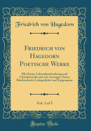 Friedrich Von Hagedorn Poetische Werke, Vol. 1 of 5: Mit Seiner Lebensbeschreibung Und Charakteristik Und Mit Auszgen Seines Briefwechsels; Lehrgedichte Und Epigramme (Classic Reprint)