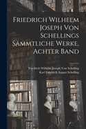 Friedrich Wilhelm Joseph Von Schellings S?mmtliche Werke, Achter Band
