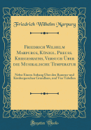 Friedrich Wilhelm Marpurgs, Knigl. Preuss. Kriegesraths, Versuch ber Die Musikalische Temperatur: Nebst Einem Anhang ber Den Rameau-Und Kirnbergerschen Grundbass, Und Vier Tabellen (Classic Reprint)