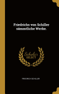 Friedrichs von Schiller smmtliche Werke.
