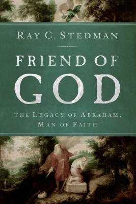 Friend of God: The Legacy of Abraham, Man of Faith - Stedman, Ray C