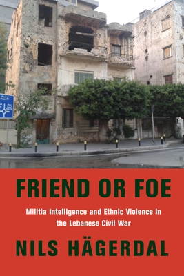 Friend or Foe: Militia Intelligence and Ethnic Violence in the Lebanese Civil War - Hgerdal, Nils