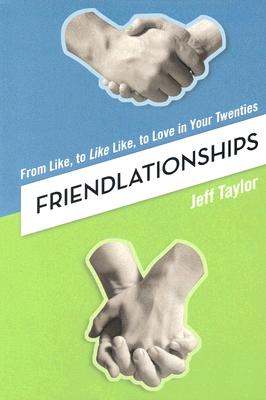 Friendlationships: From Like, to Like Like, to Love in Your Twenties - Taylor, Jeff, Dr.