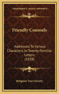 Friendly Counsels: Addressed to Various Characters, in Twenty Familiar Letters (1838)