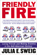 Friendly Fire: Losing Friends and Making Enemies in the Anti-American Century