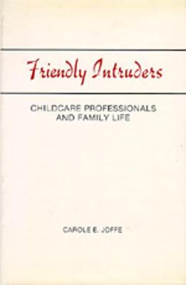 Friendly Intruders: Childcare Professionals and Family Life - Joffe, Carole E