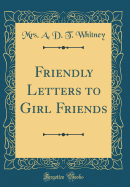Friendly Letters to Girl Friends (Classic Reprint)