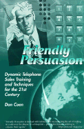 Friendly Persuasion: Dynamic Telephone Sales Training and Techniques for the 21st Century