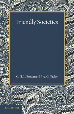 Friendly Societies - Brown, C. H. L., and Taylor, J. A. G.