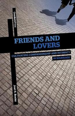 Friends and Lovers: Cultivating Companionship and Intimacy in Marriage - Beeke, Joel R, Ph.D.
