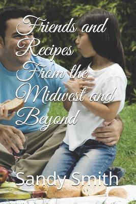 Friends And Recipes From The Midwest And Beyond - Smith, Sandy