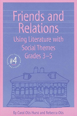 Friends and Relations: Using Literature with Social Themes, Grades 3-5 - Hurst, Carol Otis, and Otis, Rebecca