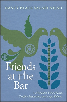 Friends at the Bar: A Quaker View of Law, Conflict Resolution, and Legal Reform - Sagafi-Nejad, Nancy Black