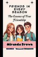 Friends in Every Season: A Children's Book to the Heart of Friendship: Building Bonds Through Kindness, Empathy, and Respect.