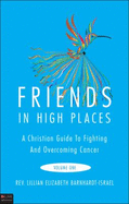 Friends in High Places: A Christian Guide to Fighting and Overcoming Cancer, Volume One