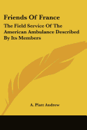 Friends of France: The Field Service of the American Ambulance Described by Its Members