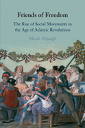 Friends of Freedom: The Rise of Social Movements in the Age of Atlantic Revolutions