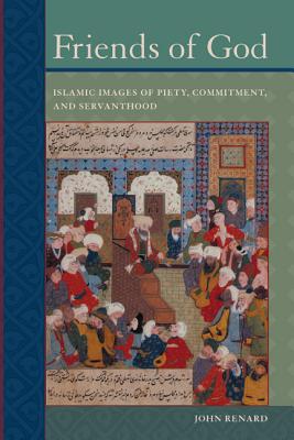 Friends of God: Islamic Images of Piety, Commitment, and Servanthood - Renard, John