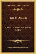 Friends Of Mine: A Book Of Poems And Stories (1914)