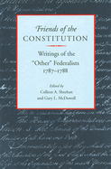 Friends of the Constitution: Writings of the "other" Federalists, 1787-1788