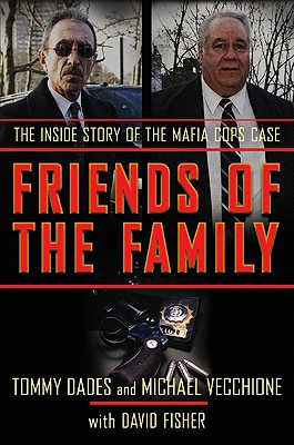 Friends of the Family: The Inside Story of the Mafia Cops Case - Dades, Tommy, and Vecchione, Mike, and Fisher, David